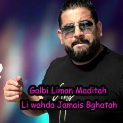 Galbi Liman Maditah Li wahda Jamais Bghatah