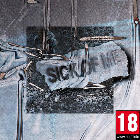 Sick of me