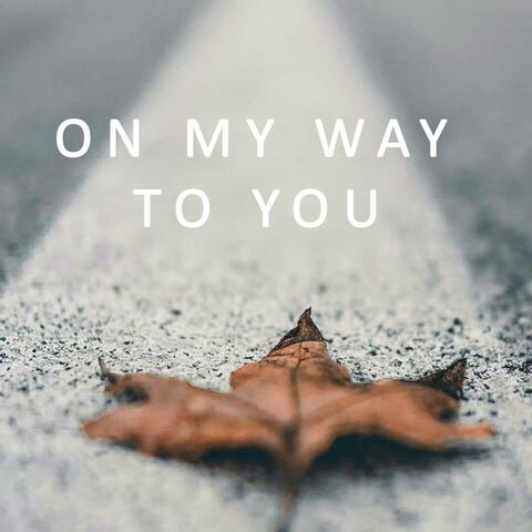 On my way to you