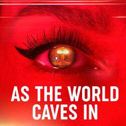 As The World Caves In