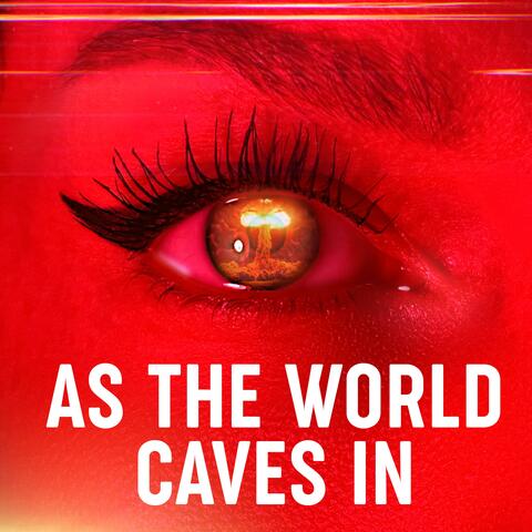 As The World Caves In