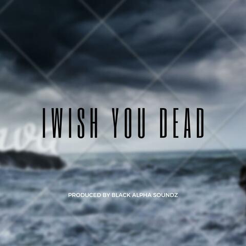 I WISH YOU DEAD