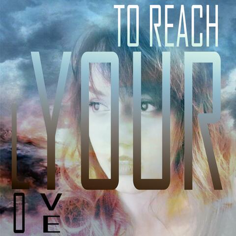 To Reach Your Love