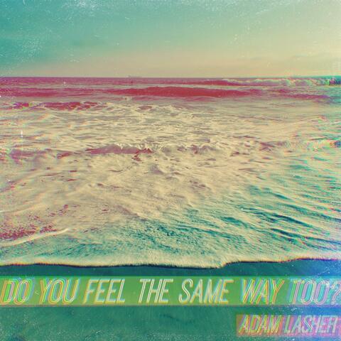 Do You Feel The Same Way Too?