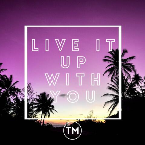 Live It Up With You