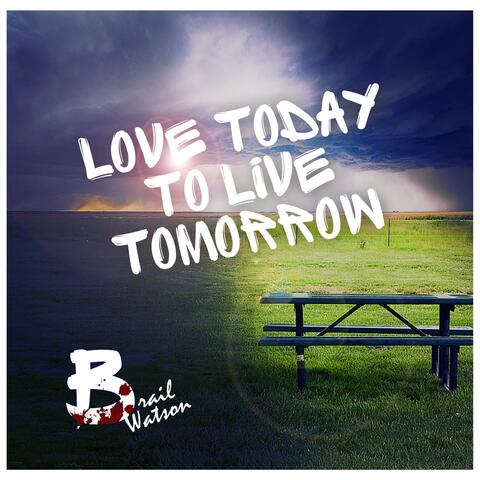 Love Today To Live Tomorrow