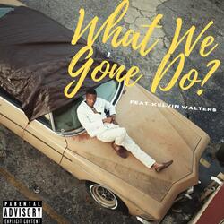 What We Gone Do? (feat. Kelvin Walters)