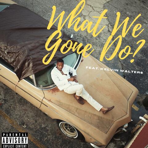 What We Gone Do? (feat. Kelvin Walters)