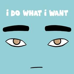 I do what I want