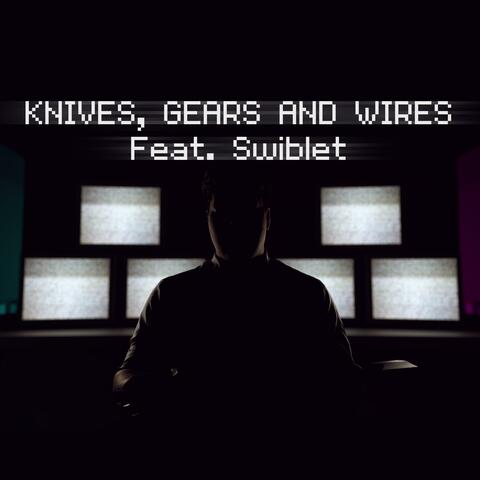 Knives, Gears and Wires (feat. Swiblet)