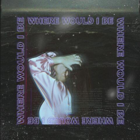 W.W.I.B. (Where Would I Be)