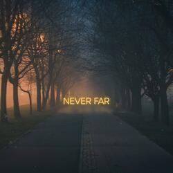 Never Far
