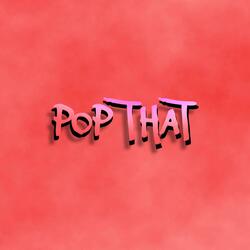 Pop That