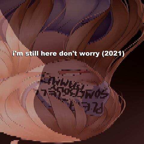 i'm still here don't worry (updated)
