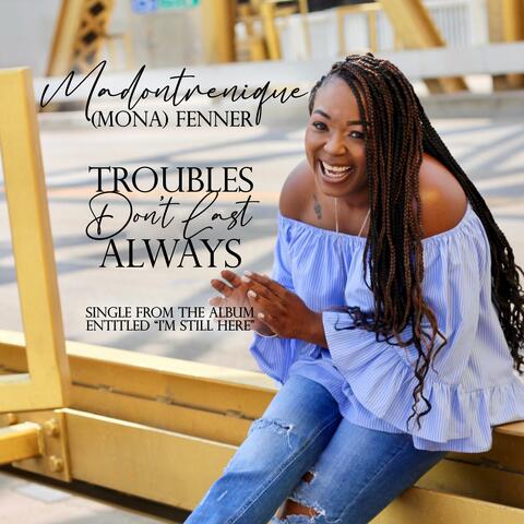 TROUBLES DON'T LAST ALWAYS