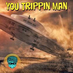 You Trippin Man