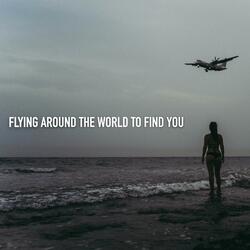 Flying Around the World to Find You