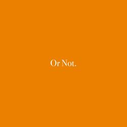 Or Not.