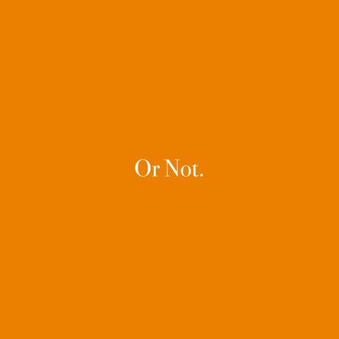 Or Not.