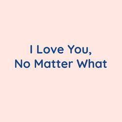 I Love You, No Matter What