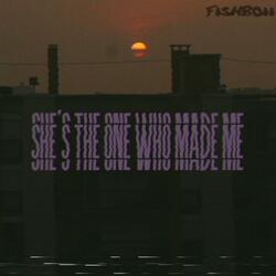 She's the one who made me