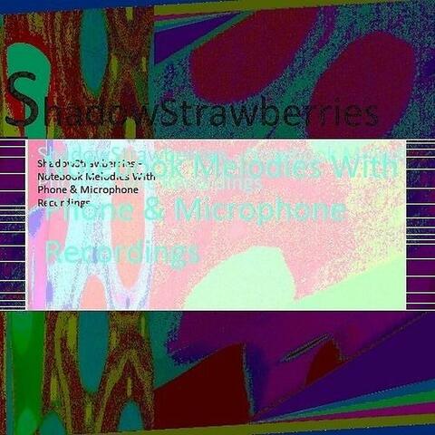 ShadowStrawberries (Notebook Melodies With Phone & Microphone Recordings)