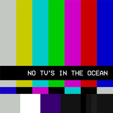 No TVs In The Ocean