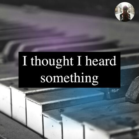 I thought I heard something
