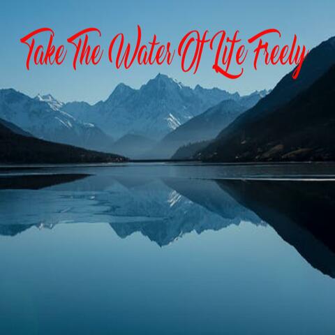 Take The Water Of Life Freely (feat. Dave Blaisdell Vocals)
