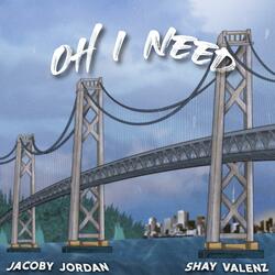 Oh' I Need (feat. Jacoby Jordan)