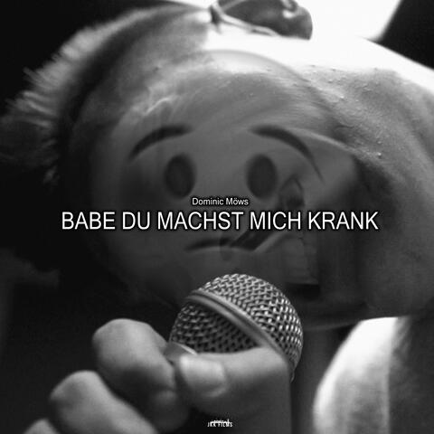 Babe Du Machst Mich Krank