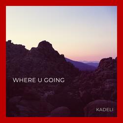 WHERE U GOING