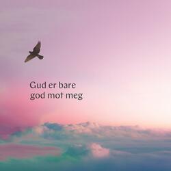 Gud er bare god mot meg