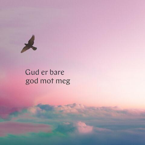 Gud er bare god mot meg