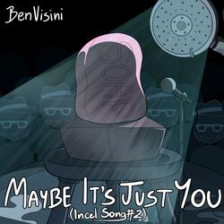 Maybe It's Just You (Incel Song #2)