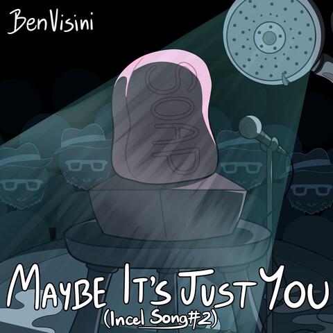 Maybe It's Just You (Incel Song #2)