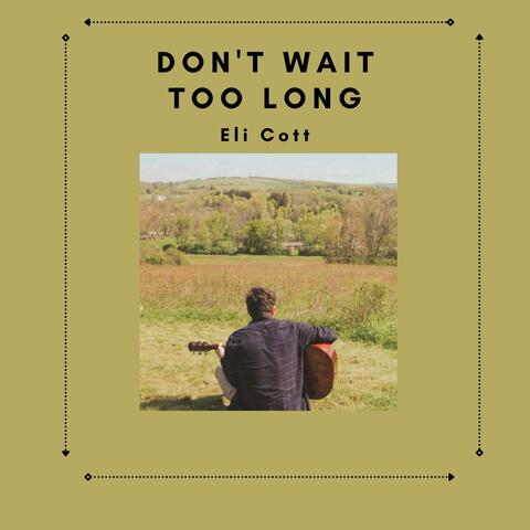 Don't Wait Too Long