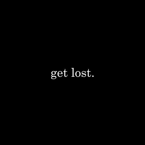 get lost.