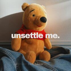 unsettle me.