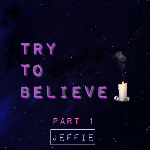 Try To Believe, Pt. 1