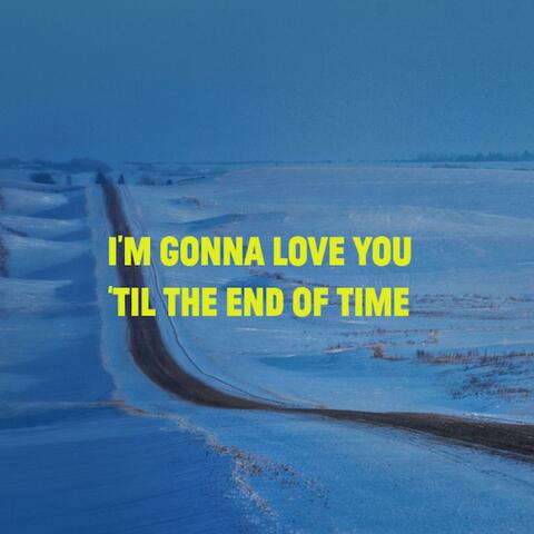 I'm Gonna Love You 'Til The End Of Time