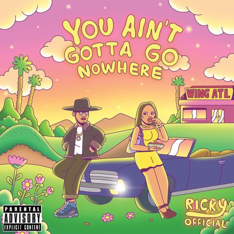 You ain't gotta go nowhere