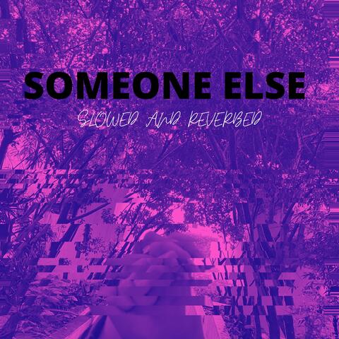 Someone Else (slowed and reverb)