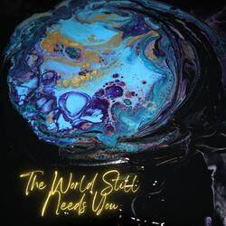 The World Still Needs You