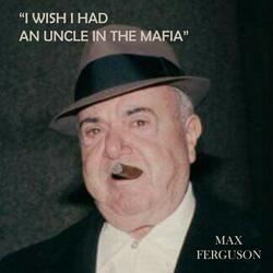 I Wish I Had An Uncle In The Mafia (feat. Michael Sansonia)