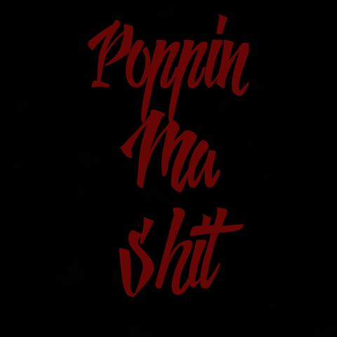 Poppin Ma Shit