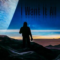 I Want It All