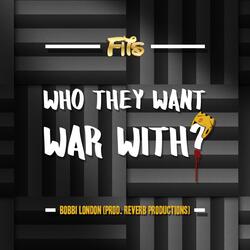 Who They Want War With? (feat. Bobbi london)