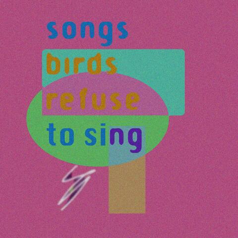 Songs Birds Refuse To Sing