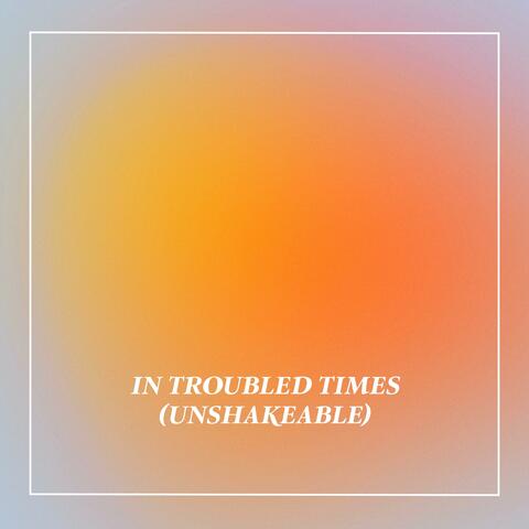 In Troubled Times (Unshakeable) (feat. Geraldine Latty)